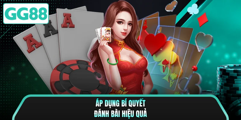 Áp dụng bí quyết đánh bài hiệu quả