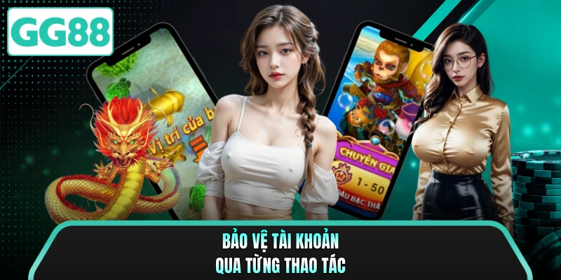 Bảo vệ tài khoản qua từng thao tác