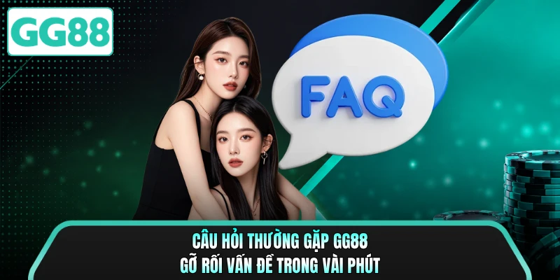 Câu Hỏi Thường Gặp GG88 - Gỡ Rối Vấn Đề Trong Vài Phút
