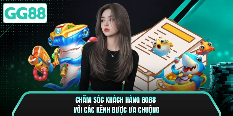 Chăm sóc khách hàng GG88 với các kênh được ưa chuộng