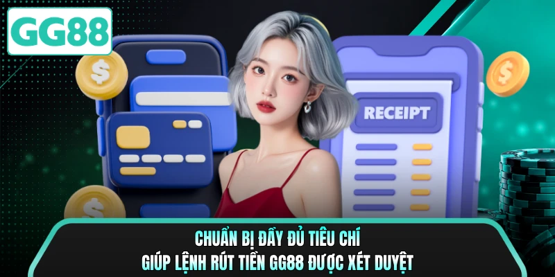 Chuẩn bị đầy đủ tiêu chí giúp lệnh rút tiền GG88 được xét duyệt 