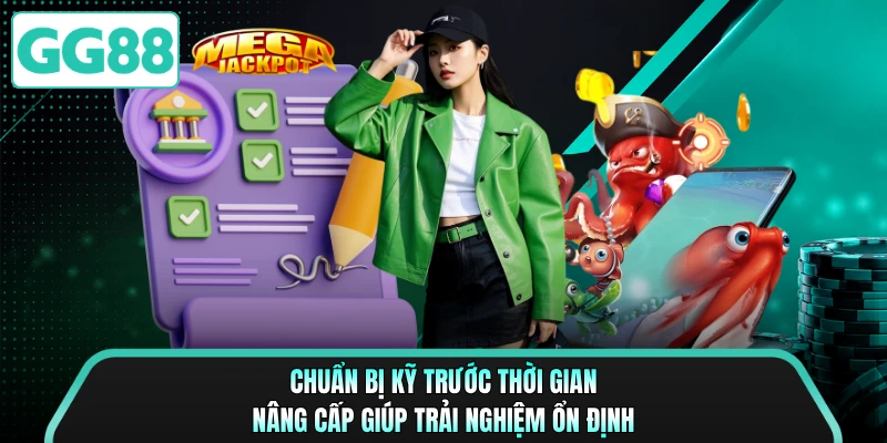 Chuẩn bị kỹ trước thời gian nâng cấp giúp trải nghiệm ổn định