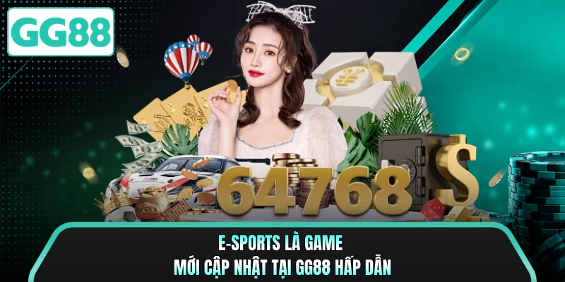 E-sports là game mới cập nhật tại GG88 hấp dẫn