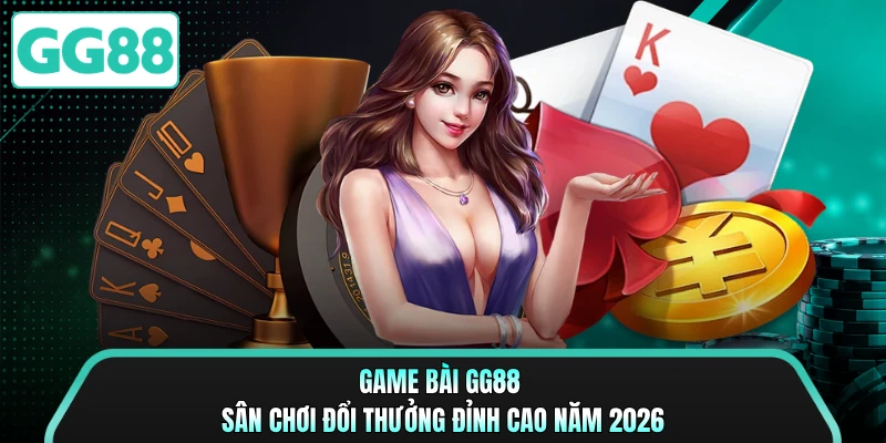 Game bài GG88 - Sân Chơi Đổi Thưởng Đỉnh Cao Năm 2026