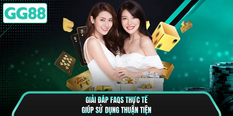 Giải đáp FAQs thực tế giúp sử dụng thuận tiện