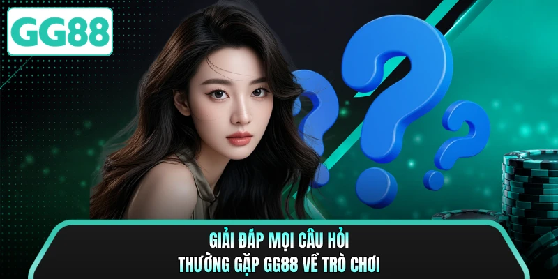 Giải đáp mọi câu hỏi thường gặp GG88 về trò chơi