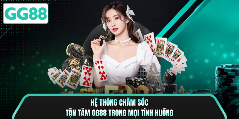 Hệ thống chăm sóc tận tâm GG88 trong mọi tình huống