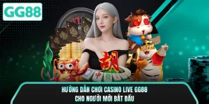 Hướng Dẫn Chơi Casino Live GG88 Cho Người Mới Bắt Đầu