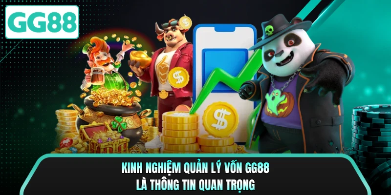 Kinh nghiệm quản lý vốn GG88 là thông tin quan trọng