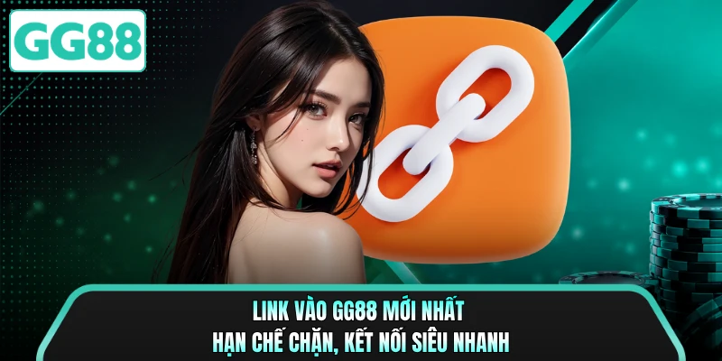 Link Vào GG88 Mới Nhất - Hạn Chế Chặn, Kết Nối Siêu Nhanh