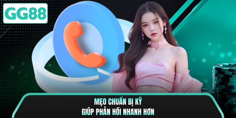 Mẹo chuẩn bị kỹ giúp phản hồi nhanh hơn
