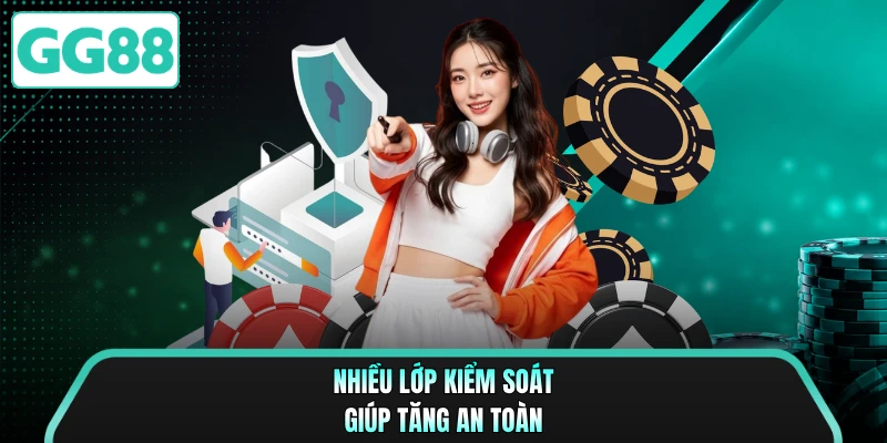 Nhiều lớp kiểm soát giúp tăng an toàn