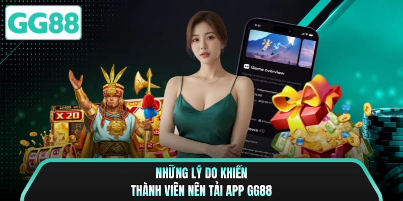 Những lý do khiến thành viên nên tải app GG88