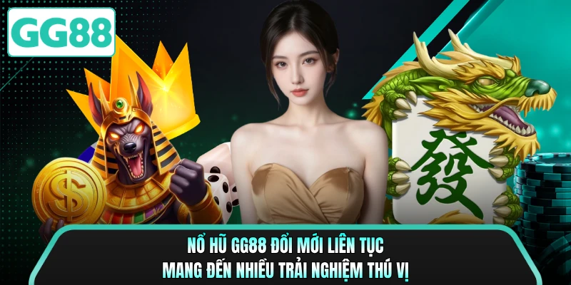 Nổ hũ GG88 đổi mới liên tục mang đến nhiều trải nghiệm thú vị
