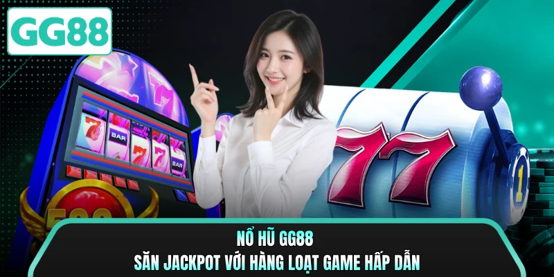 Nổ Hũ GG88 - Săn Jackpot Với Hàng Loạt Game Hấp Dẫn