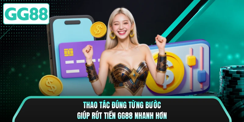 Thao tác đúng từng bước giúp rút tiền GG88 nhanh hơn