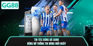 Tin Tức Bóng Đá GG88 Bùng Nổ Thông Tin Nóng Mỗi Ngày