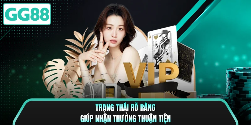 Trạng thái rõ ràng giúp nhận thưởng thuận tiện